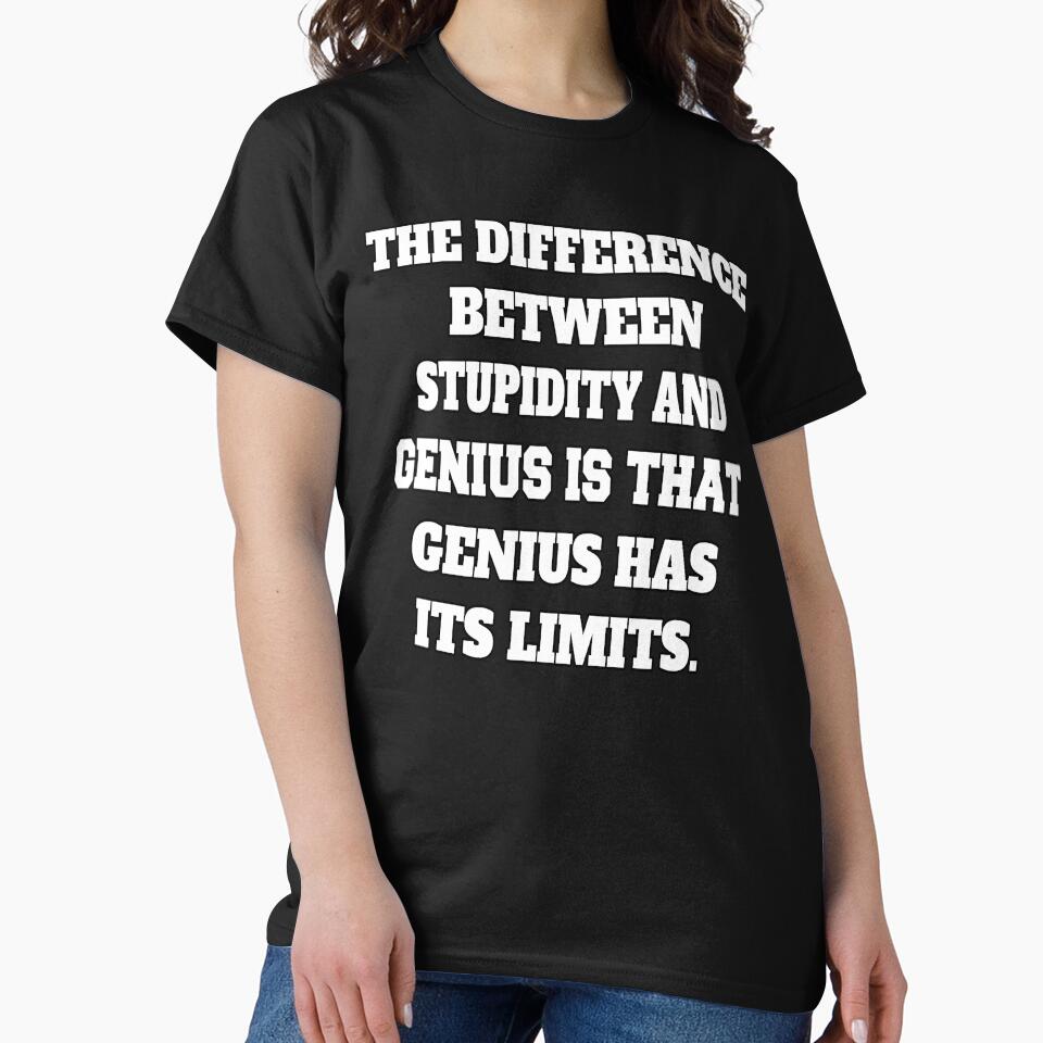 Funny Sarcastic Humor The Difference Between Stupidity And Genius Is That Genius Has Its Limits by fantasticdesign