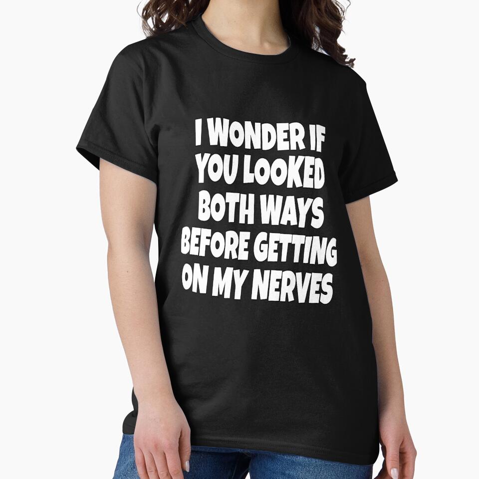 Funny Sarcastic Saying I Wonder If You Looked Both Ways by fantasticdesign