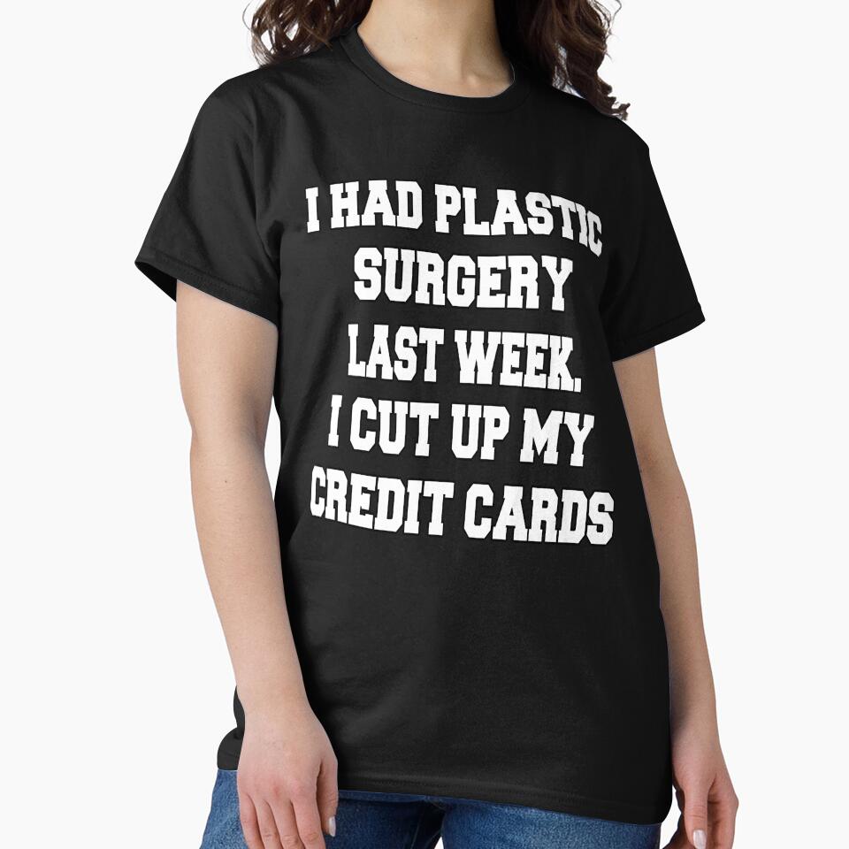 Funny Sarcastic Humor I Had Plastic Surgery Last Week. I Cut Up My Credit Cards by fantasticdesign