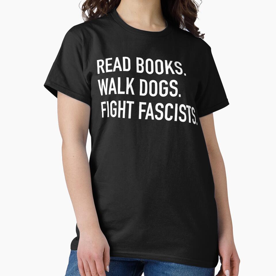 Read Books. Walk Dogs. Fight Fascists. by fusedtees