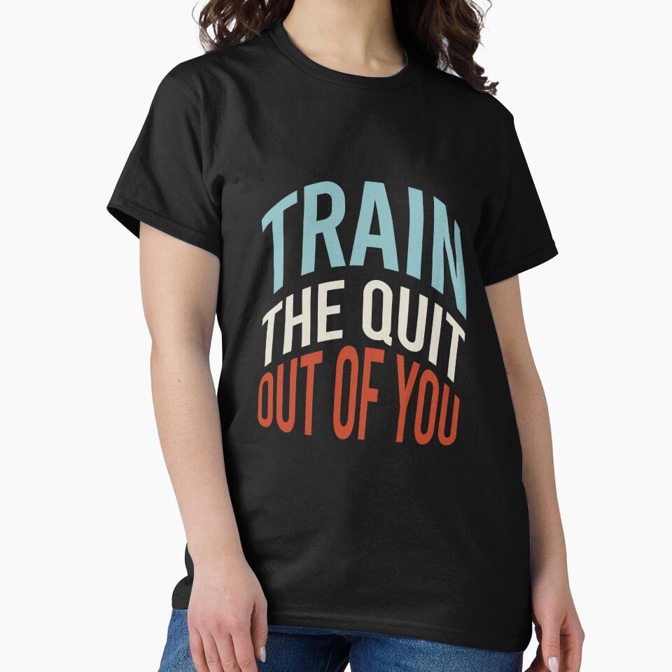Fitness Saying Train The Quit Out Of You by whyitsme