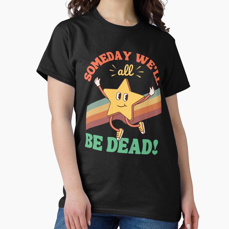 Funny Dark Humor Someday We'll All Be Dead Existential Crisis by MKCollabs