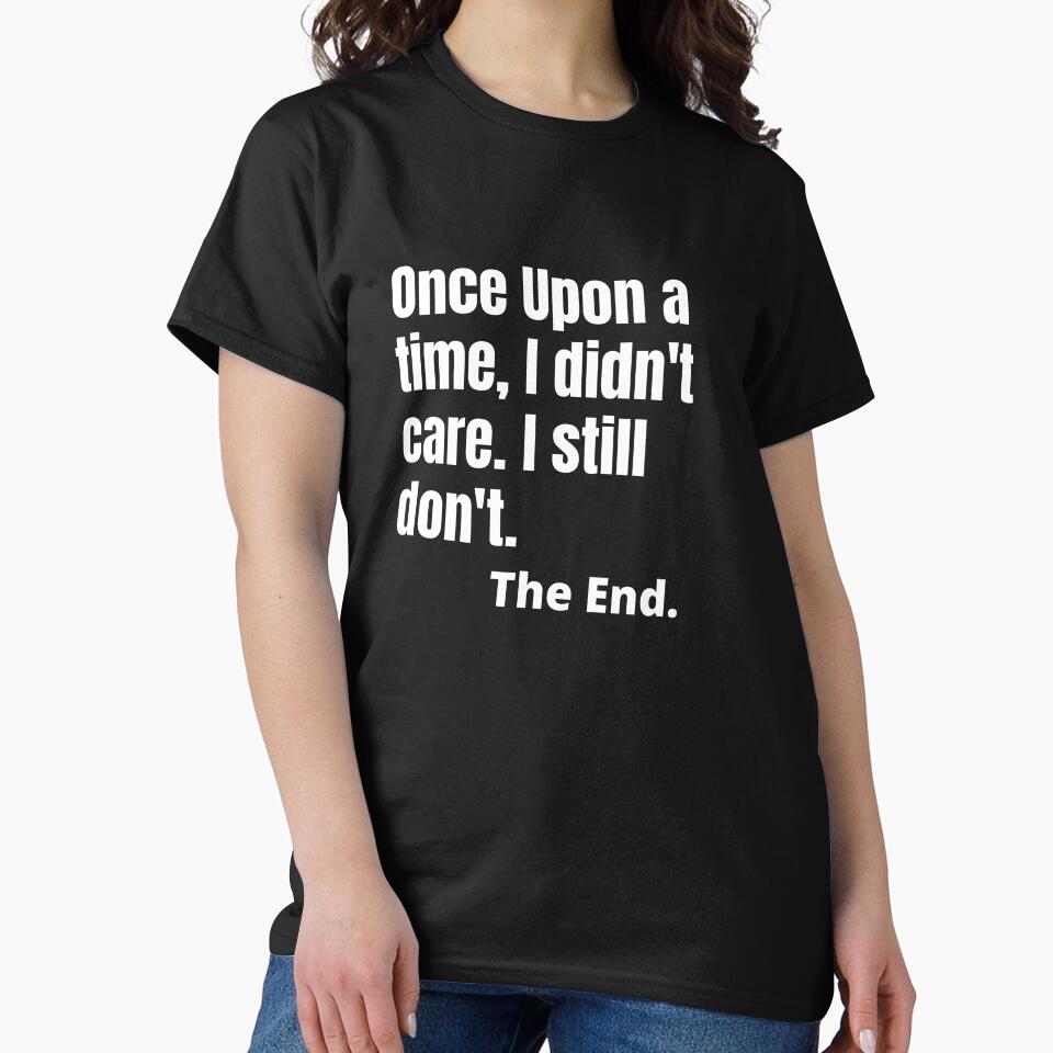 Once upon a time, I didn't care.  - Sarcastic Quotes by AppareIIndustry