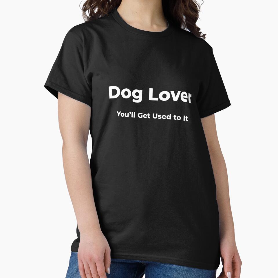 Dog Lover You’ll Get Used to It by FWAHAB