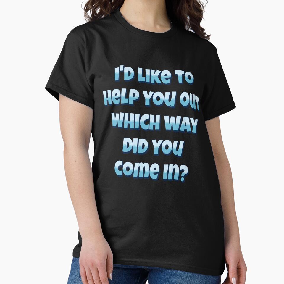 Funny Sarcastic Humor I’d Like To Help You Out Which Way Did You Come In? by fantasticdesign