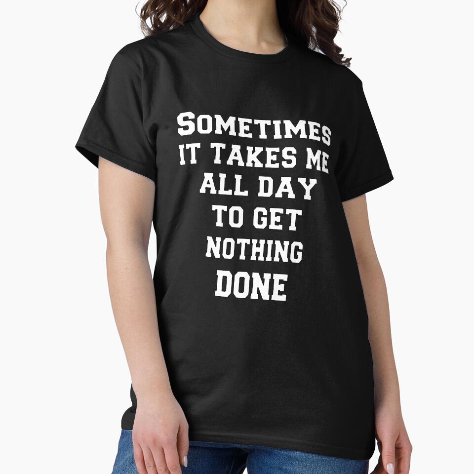 Funny Sarcastic Humor Sometimes It Takes Me All Day To Get Nothing Done by fantasticdesign