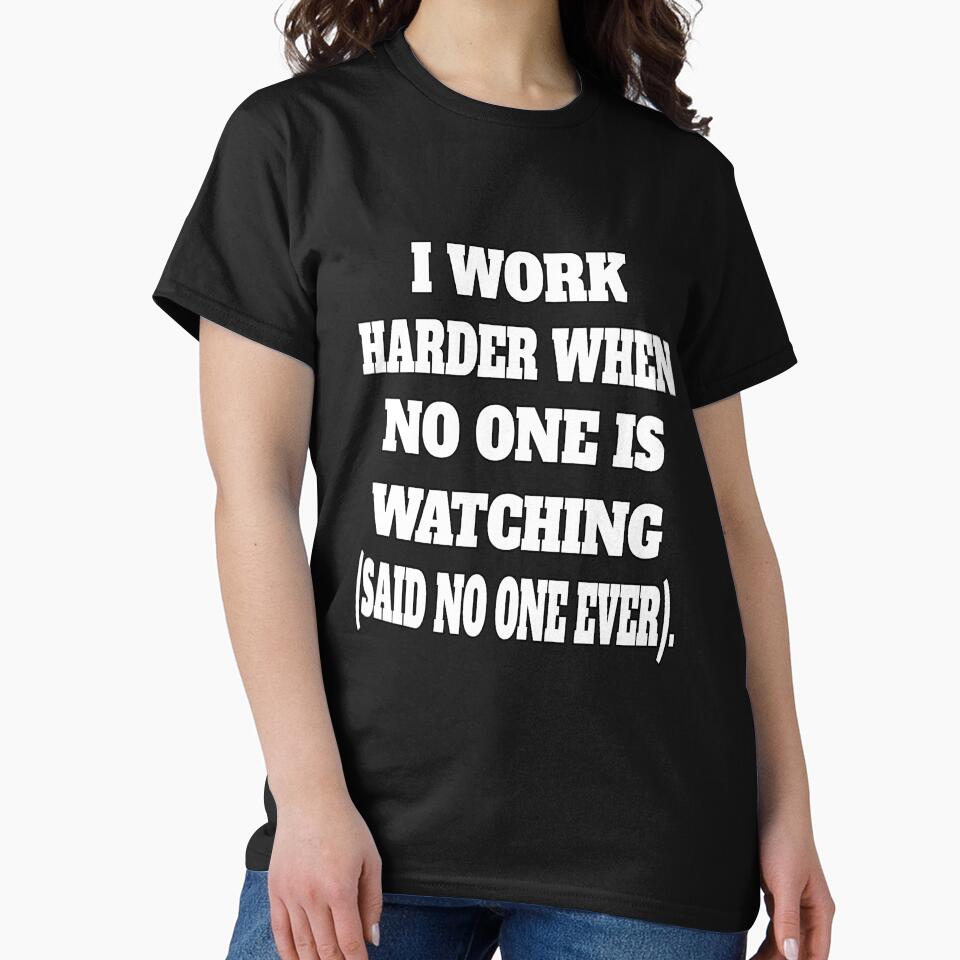 Funny Sarcastic Humor I Work Harder When No One Is Watching by fantasticdesign
