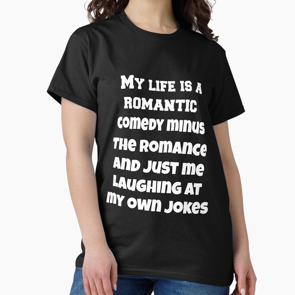 Funny Sarcastic Humor My Life Is A Romantic Comedy Minus The Romance And Just Me Laughing At My Own Jokes by fantasticdesign