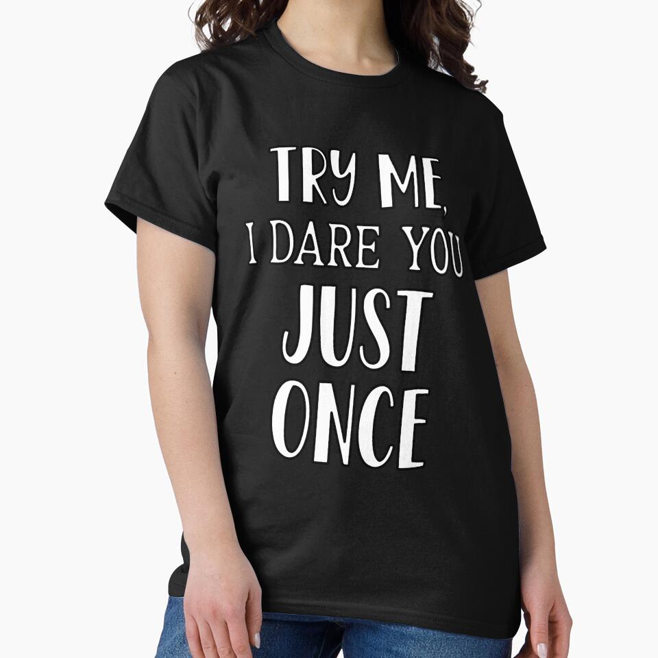 Sarcastic Funny Humor Try Me, I Dare You Just Once by fantasticdesign
