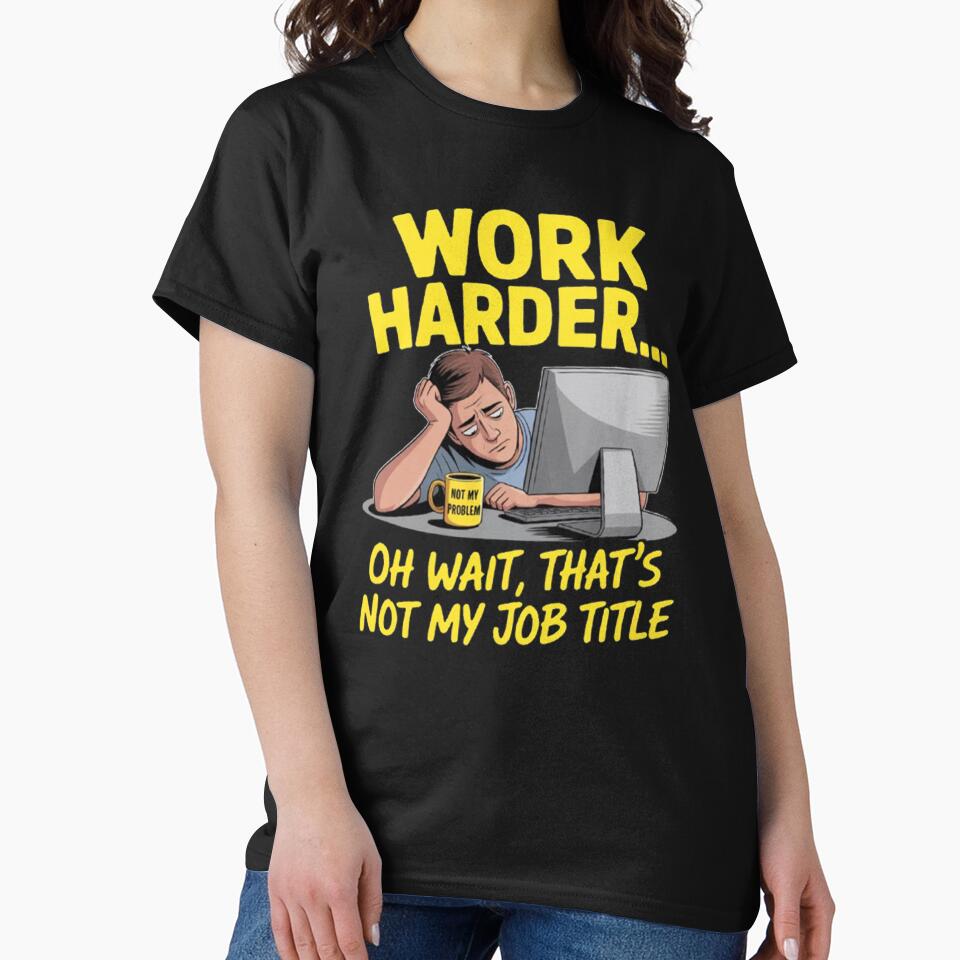 Funny Sarcastic Humor Art Design Work Harder Oh Wait, That's Not My Job Title by fantasticdesign