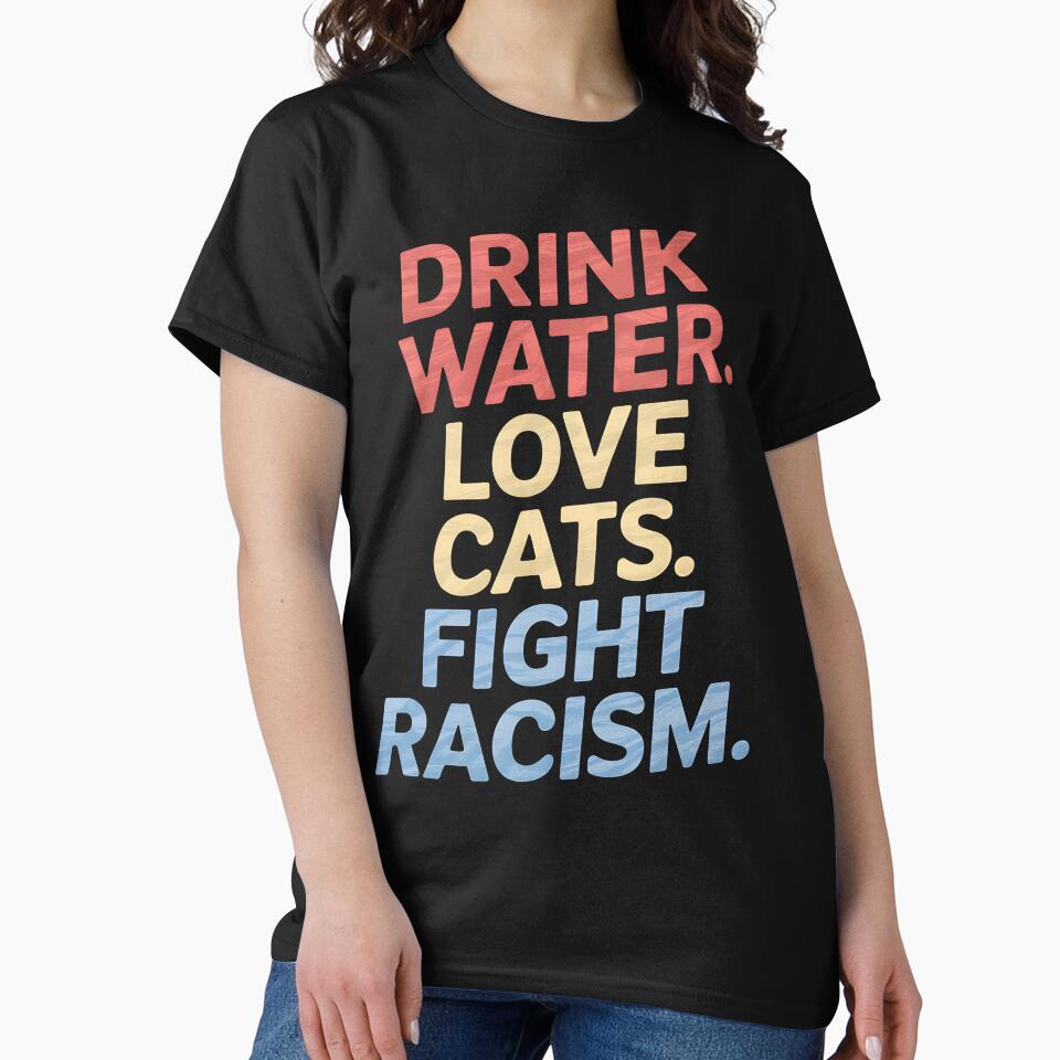 Drink Water Love Cats Fight Racism by Wirtuozo