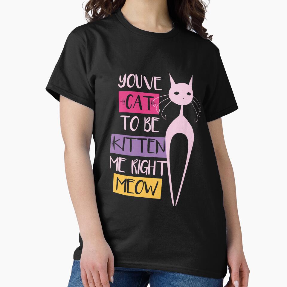 You've CAT to be kidding me funny meme quote gift for crazy cat lovers by djpraxis