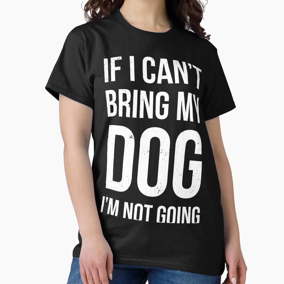 If I Can't Bring My Dog I'm Not Going by ip7s