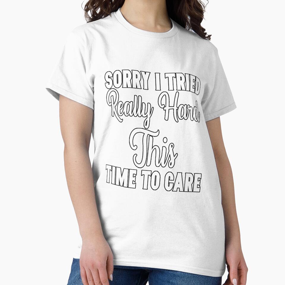 Funny Sarcastic Saying Sorry I Tried Really Hard This Time To Care by fantasticdesign