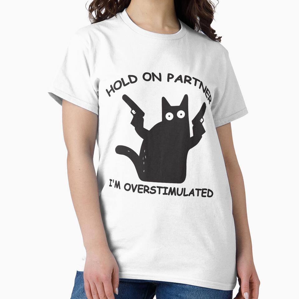 Hold On Partner I'm Overstimulated cat meme funny by teeshop87