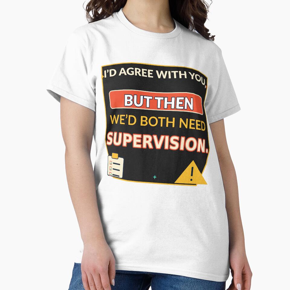 I’d Agree With You, But Then We’d Both Need Supervision by Slightly Uncalled For