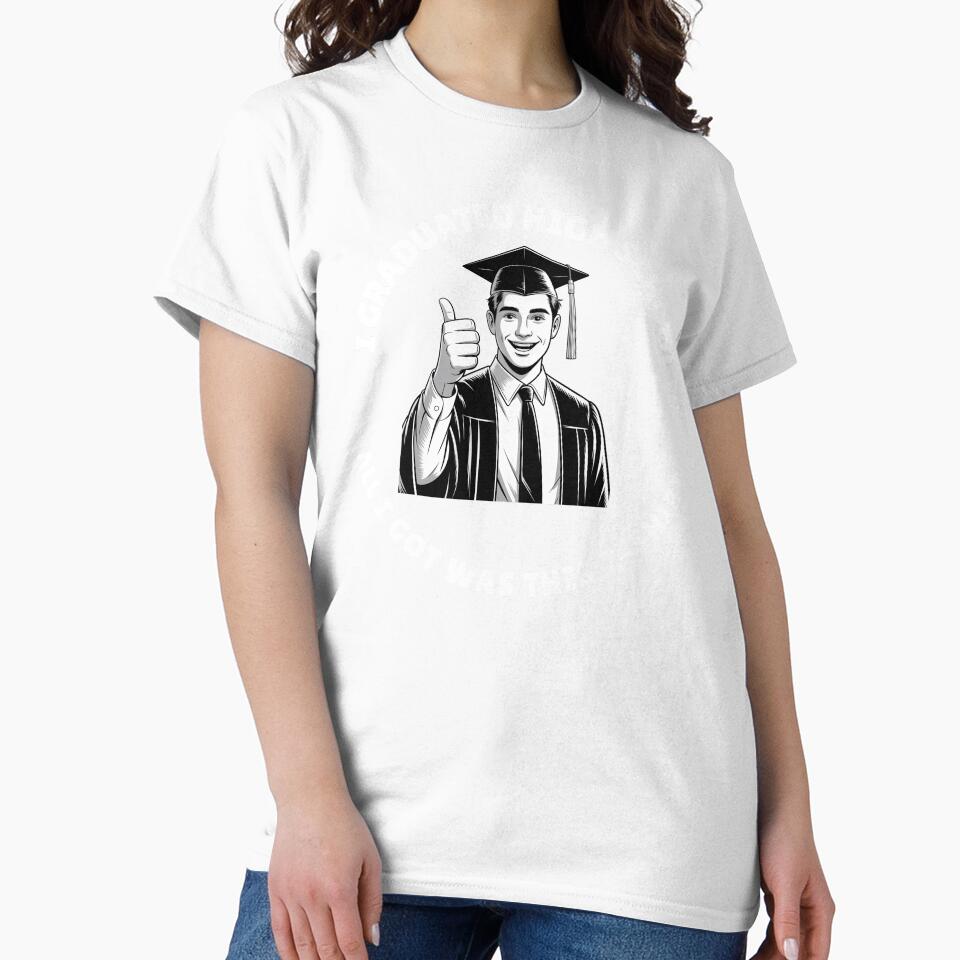 I Graduated High School All I Got Was This T-Shirt by MerchOmatic