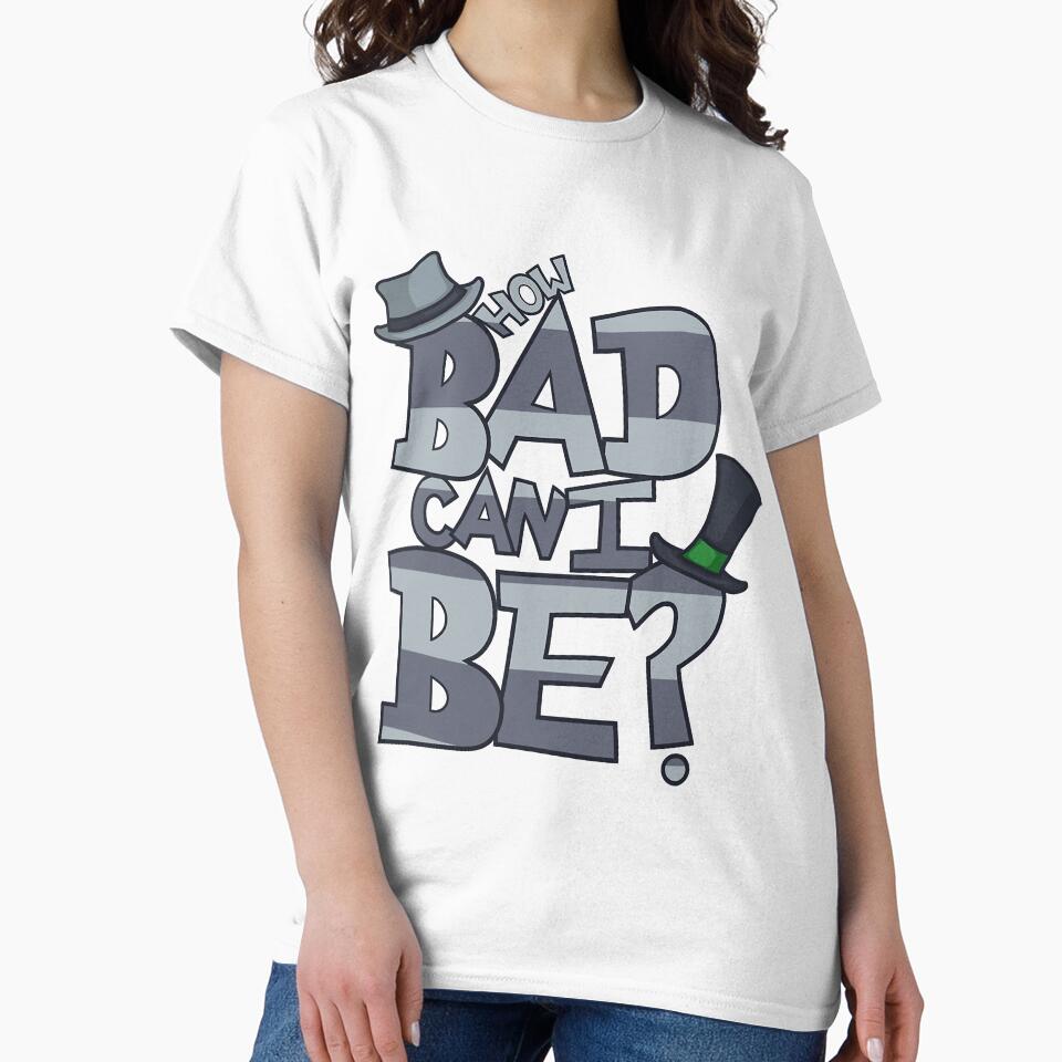 How Bad Can I Be by SickAShirts