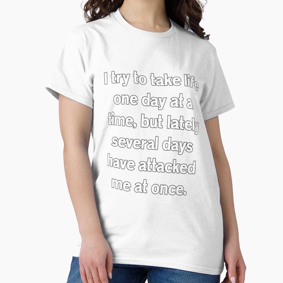Funny Sarcastic Humor I Try To Take Life One Day At A Time by fantasticdesign
