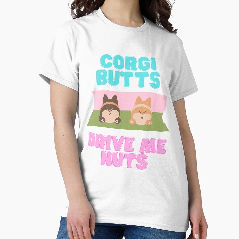 Corgi Butts Drive me Nuts for people who love Corgi Bums by Mrserious0