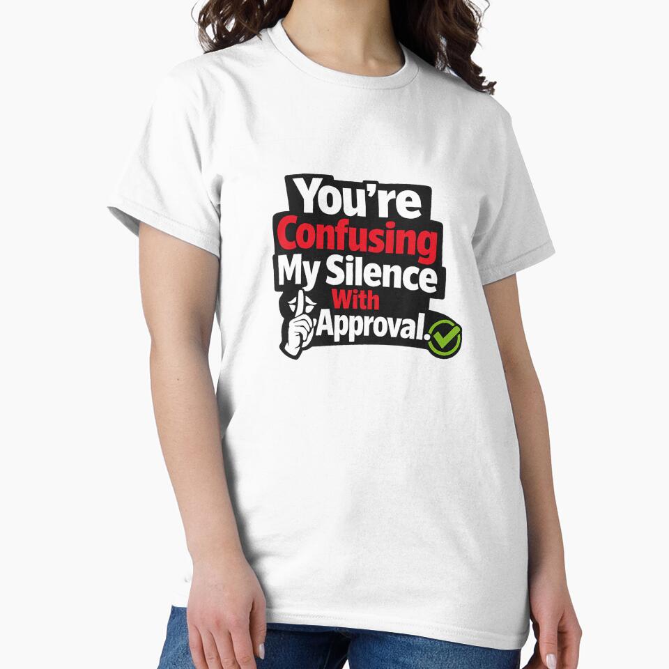 You’re Confusing My Silence With Approval by Slightly Uncalled For