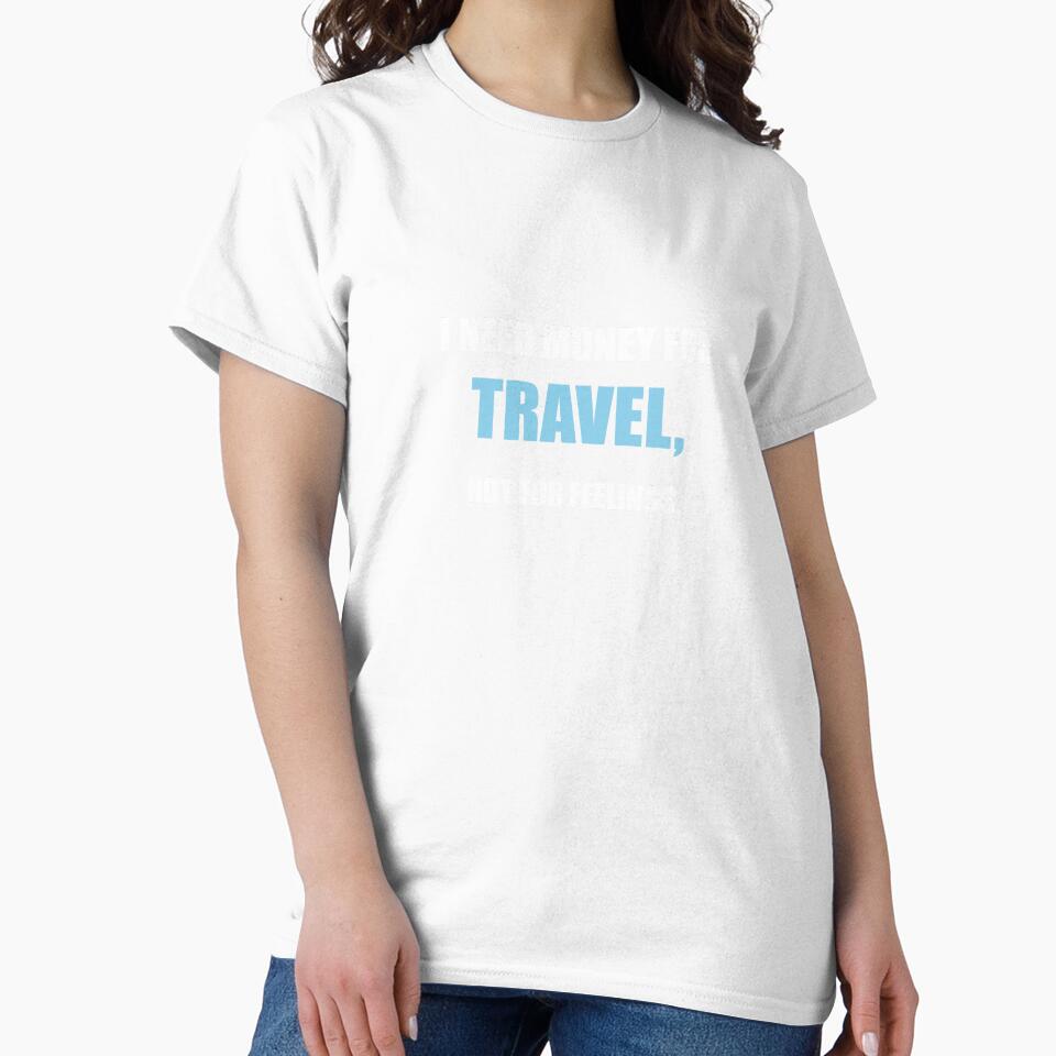 I Need Money For Travel Not For Feelings Funny by Mikidesign1988