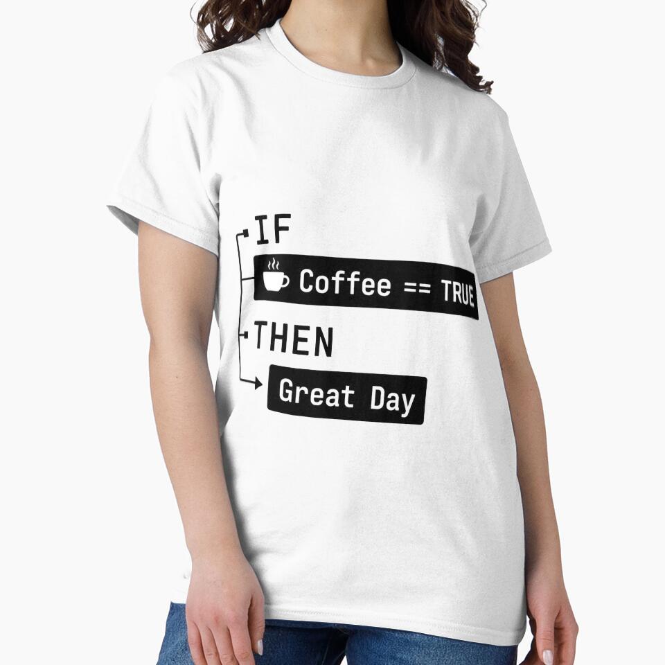 IF Coffee == TRUE THEN Great Day | Funny Programmer Coffee T-Shirt | Coding Humor by MAPDDesigns