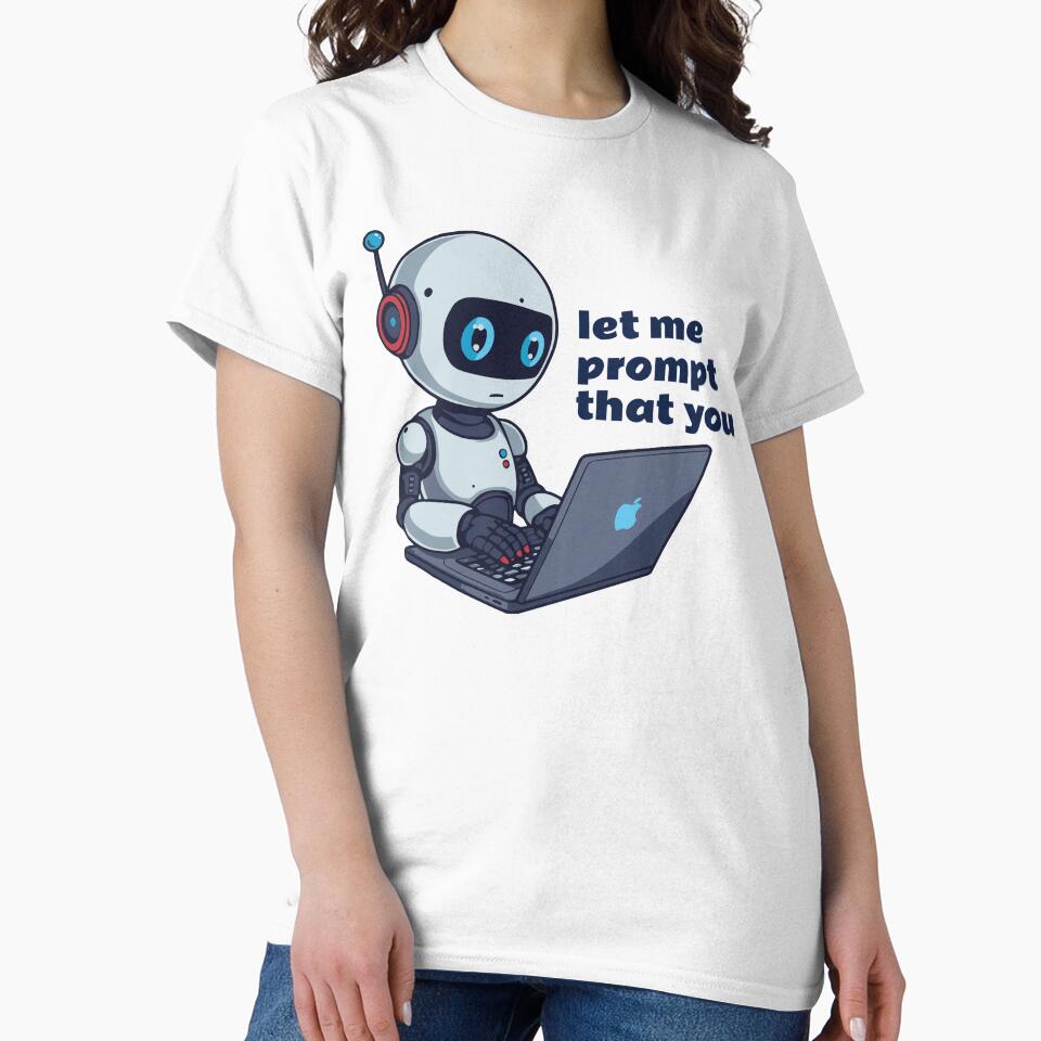 Robot Using Laptop “Let Me Prompt That For You” Funny AI T-Shirt by VJ-VIBEZ