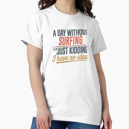 A Day Without Surfing Is Like Just Kidding - Cool & Funny Surfing Lover by Watsonarts