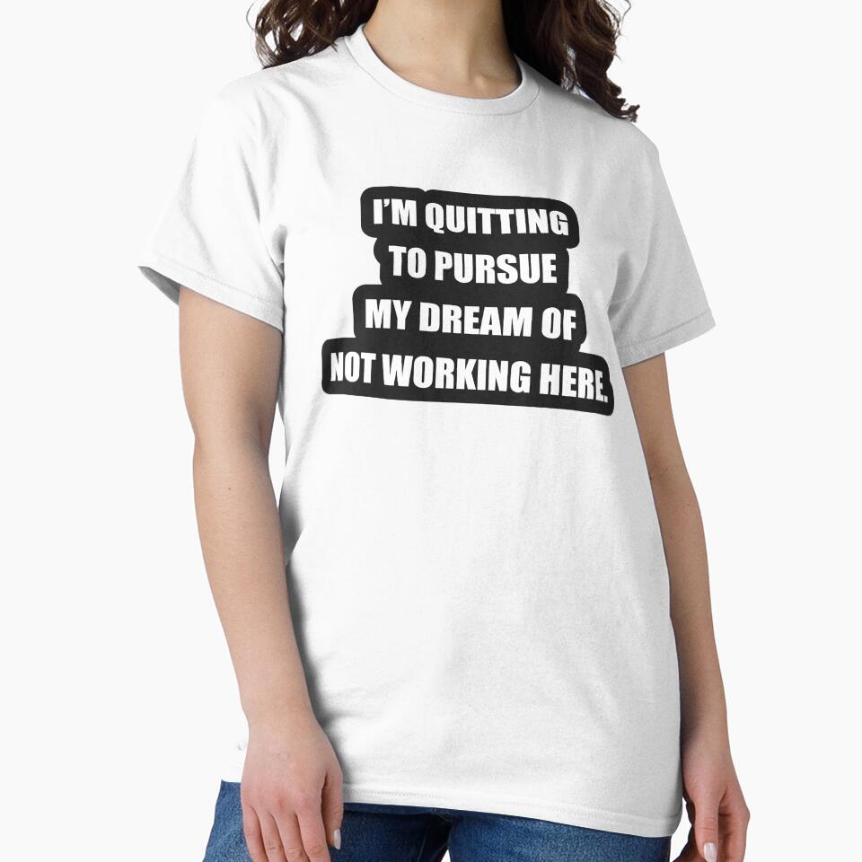 I'm quitting to pursue my dream of not working here. by svcart