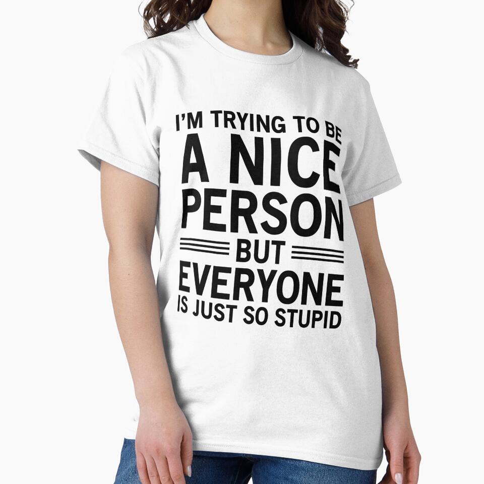 I'm Trying To Be A Nice Person, But Everyone Is Just So Stupid by Easy-Teezy