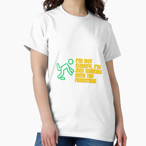 "I'm not clumsy, I'm just dancing with the furniture." by Reichcorp