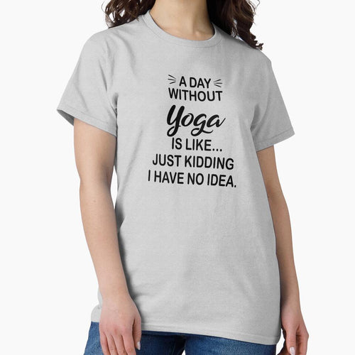 A Day Without Yoga Is Like Just Kidding - Funny Yoga Lover by Watsonarts