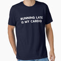 RUNNING LATE IS MY CARDIO fitness funny by JOSHS-TEES