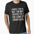 I Know I Said Hi But I'm Not Prepared For A Follow Up Conversation - Sarcastic by Captain Mood