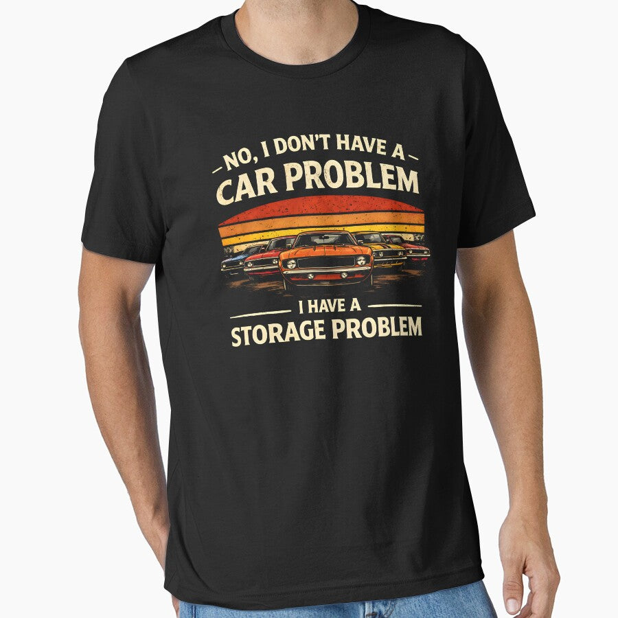 I Dont Have a Car Problem I Have a Storage Problem by JODYSMORGAN