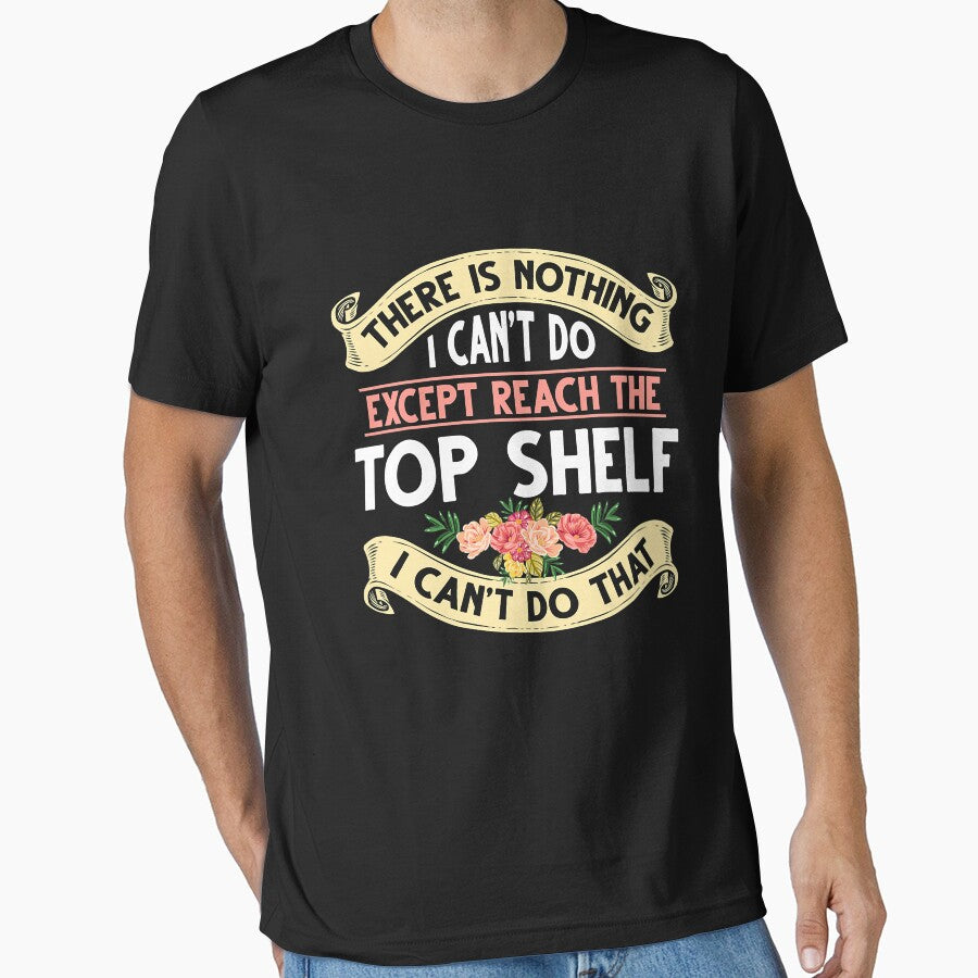 There Is Nothing I Can't Do Except Reach The Top Shelf I Can't Do That by Earthshaker-art