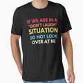 If We Are In A Don’t Laugh Situation Do Not Look Over At Me by Nizar Designs