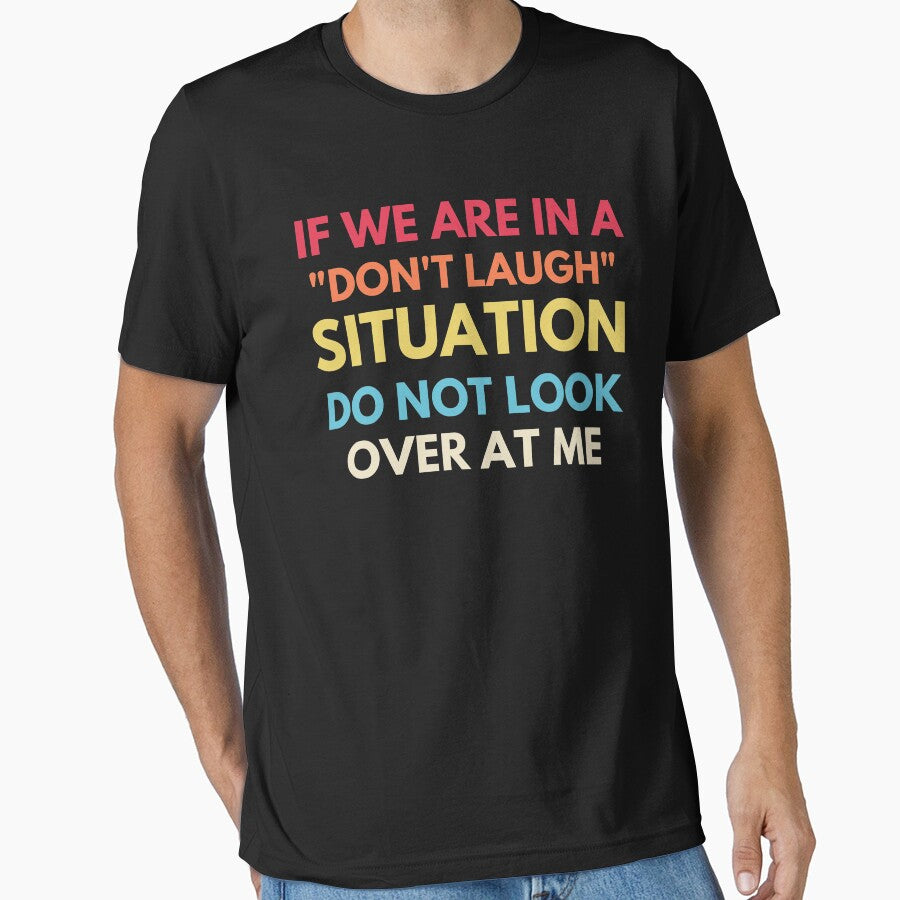 If We Are In A Don’t Laugh Situation Do Not Look Over At Me by Nizar Designs