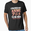 I Paused my Anime to be Here Funny Anime Saying by Go-Fun
