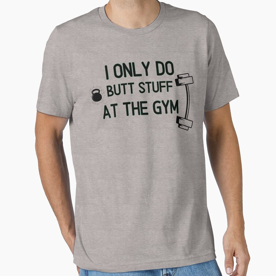 I Only Do Butt Stuff At The Gym - Funny Gym Quote by unique things