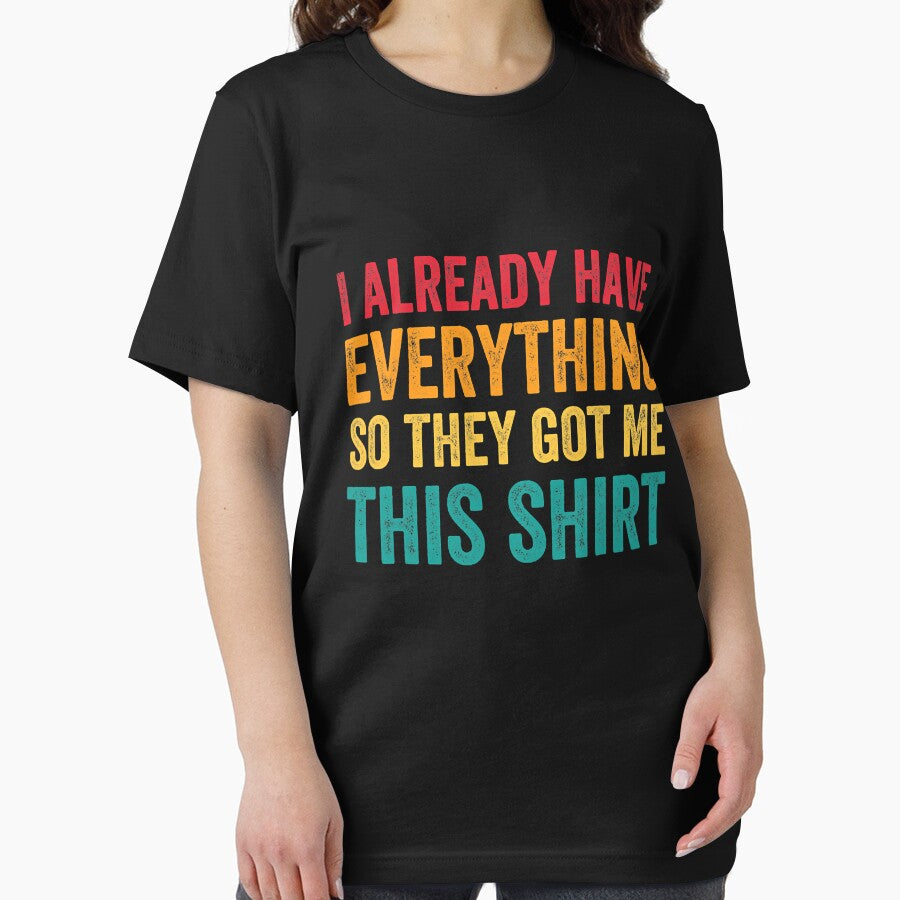 I Already Have Everything So They Got Me This Shirt Sarcastic by Earthshaker-art