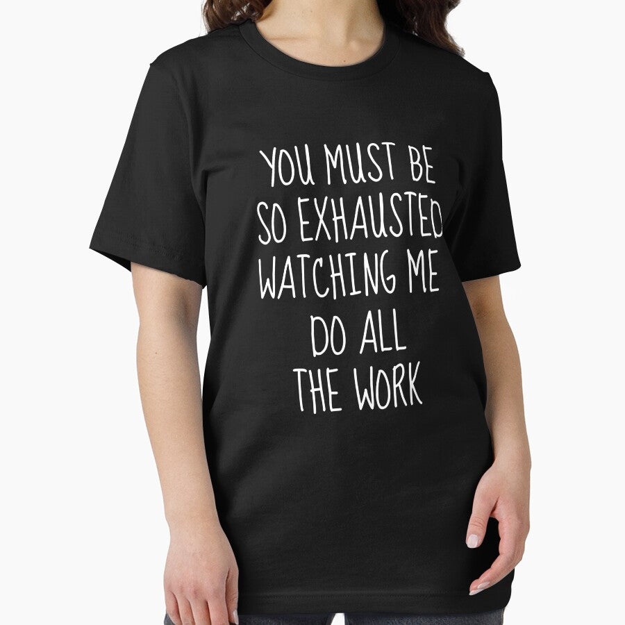 You Must Be So Exhausted Watching Me Do All The Work | Sarcastic by FarmOfCuties