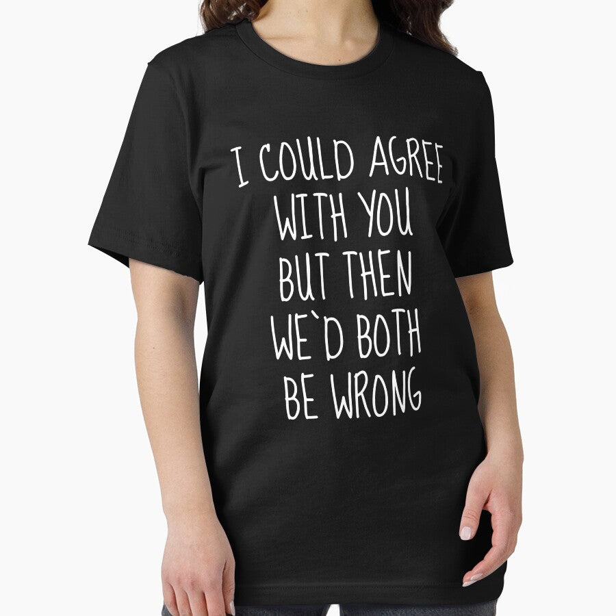 I Could Agree With You But Then We’d Both Be Wrong by FarmOfCuties