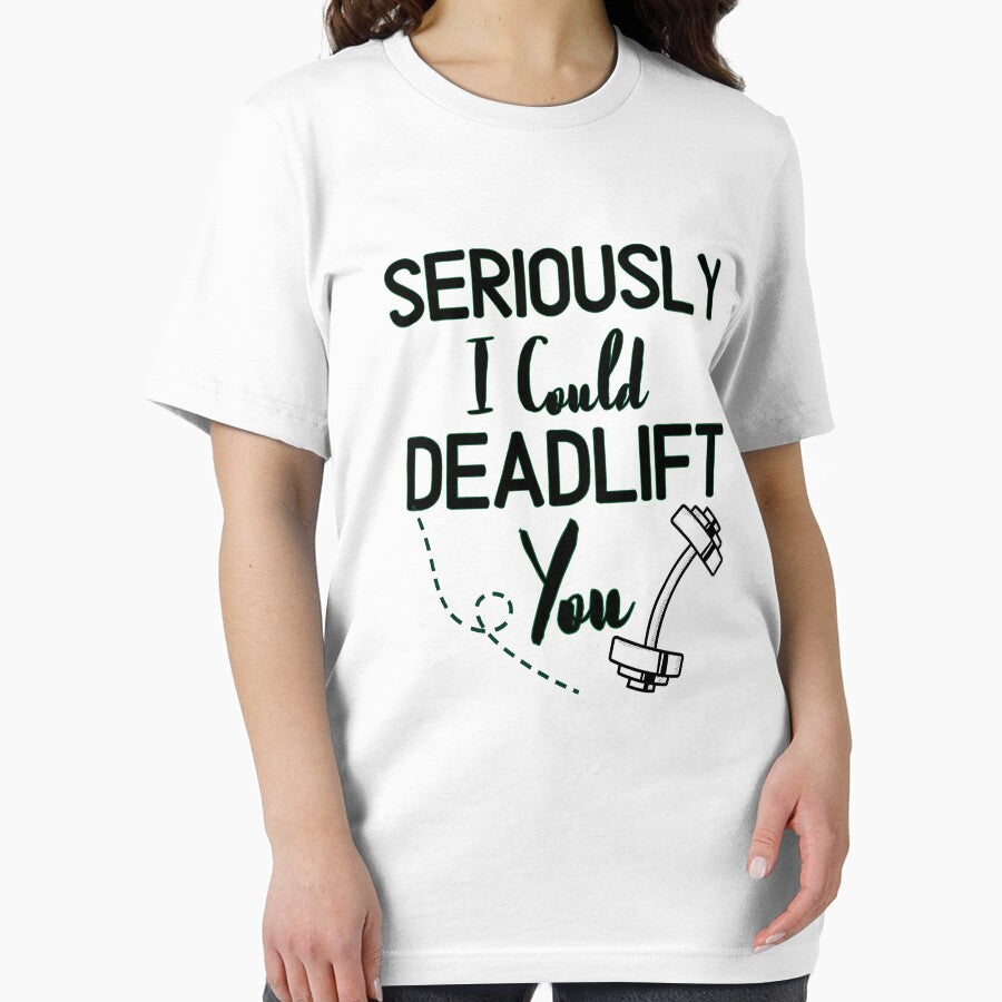 Seriously I Could Deadlift You - Funny Gym Quote by unique things