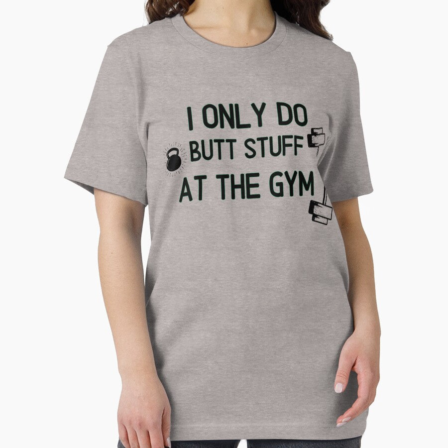 I Only Do Butt Stuff At The Gym - Funny Gym Quote by unique things