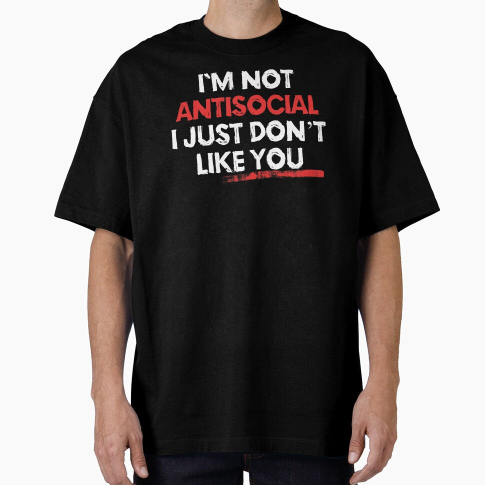 I am Not Anti Social I Just Dont Like You by EddieBalevo