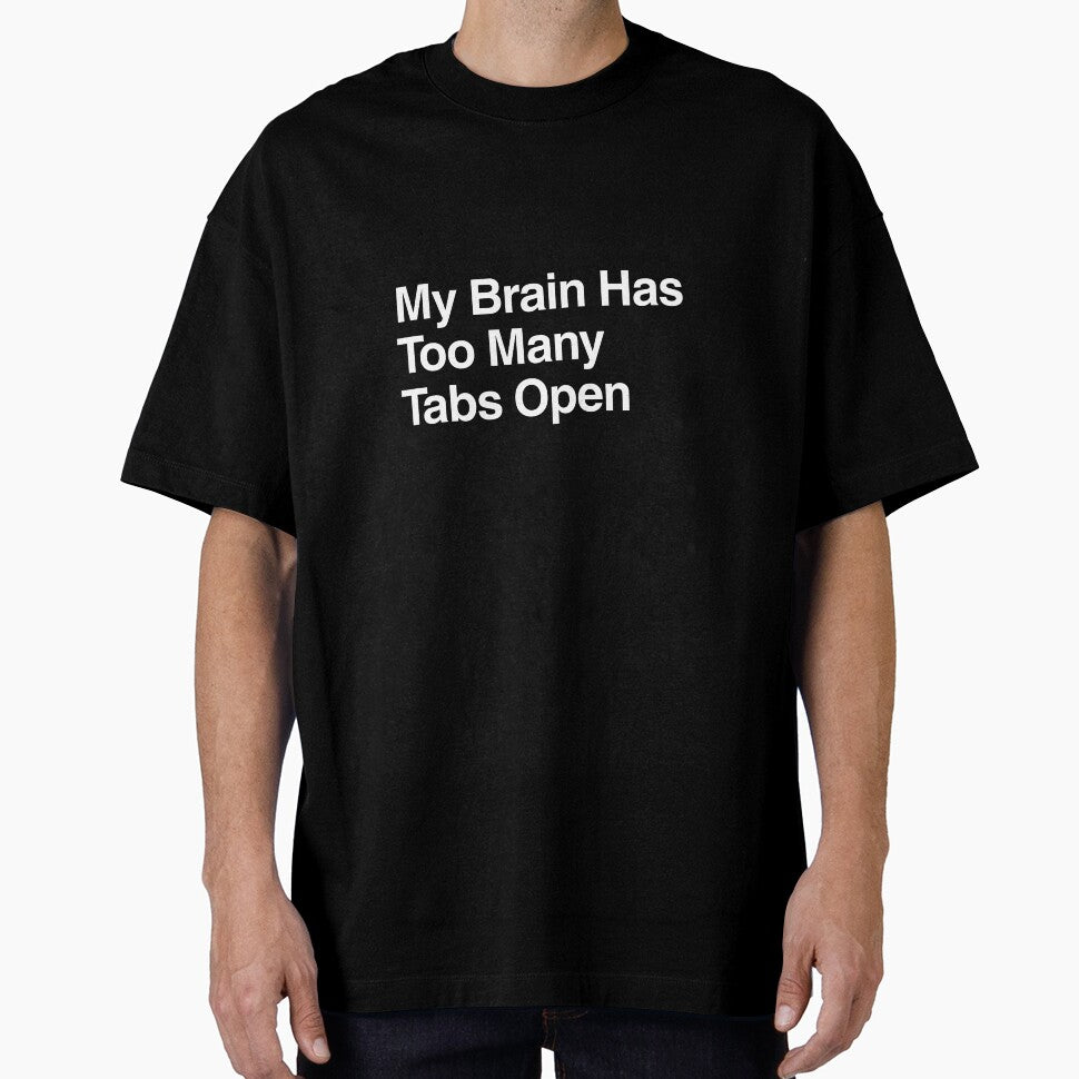 My Brain Has Too Many Tabs Open by AwkwardClothes