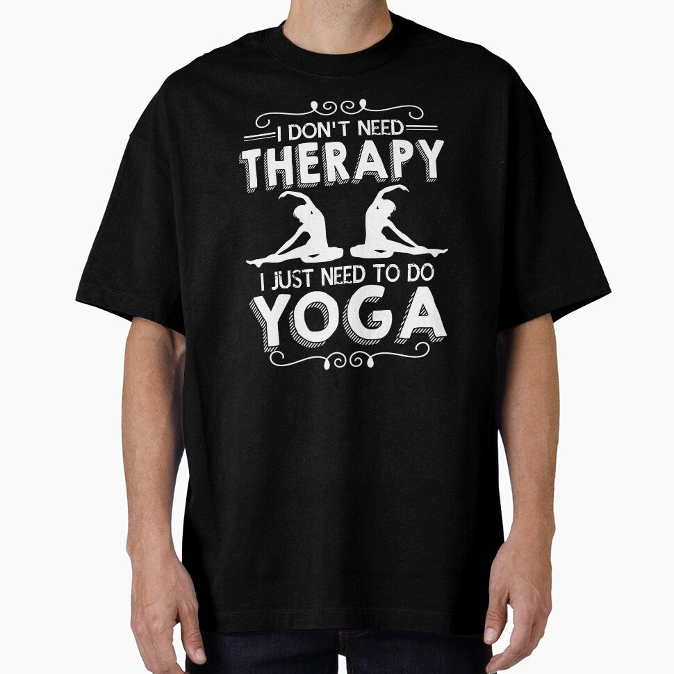 I Don't Need Therapy I Just Need To Do Yoga by UnknownArtistt
