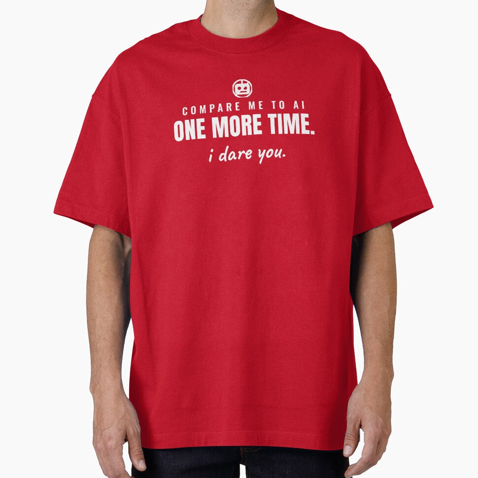 Compare me to AI one more time. I dare you. by Preent And I